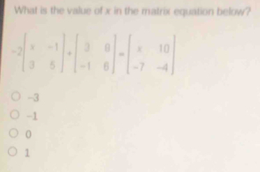 What is the value of x in the matrix equation below?
-3
-1
0
1