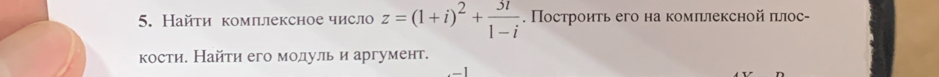 Найτи комллексное числ z=(1+i)^2+ 3i/1-i . Построить его на комπлексной πлос- 
кости. Найτи его молуль и аргумент.