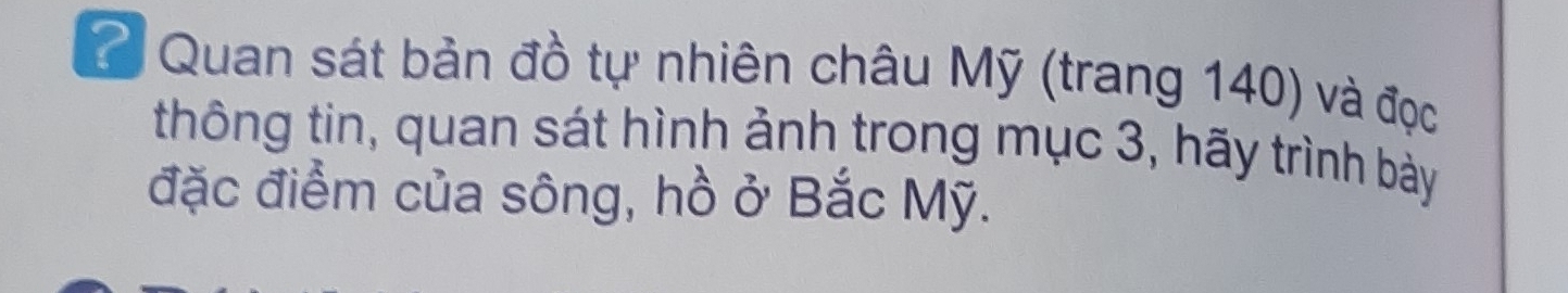 ? Quan sát bản đồ tự nhiên châu Mỹ (trang 140) và đọc 
thông tin, quan sát hình ảnh trong mục 3, hãy trình bày 
đặc điểm của sông, hồ ở Bắc Mỹ.