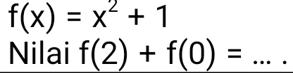 f(x)=x^2+1
Nilai f(2)+f(0)= _