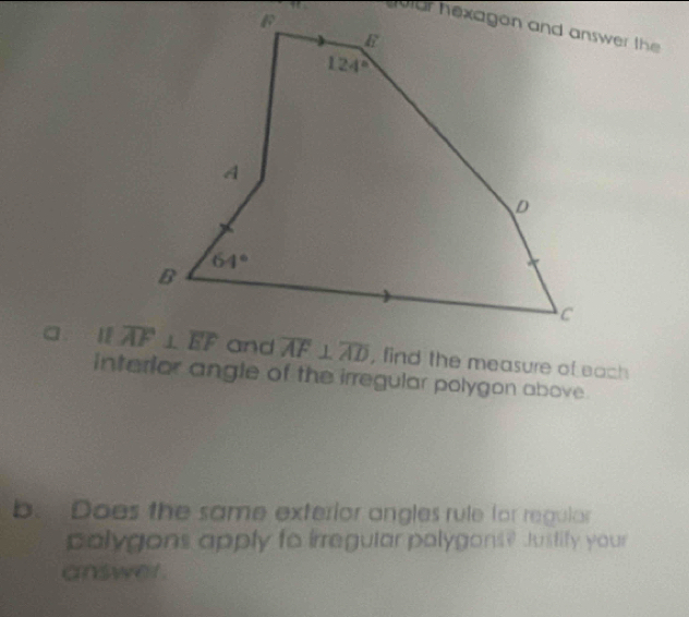 a l , find the measure of each 
interior angle of the irregular polygon above
b. Does the same exterior angles rule for regular
polygons apply fo irregular polygons? Justify your
answer.