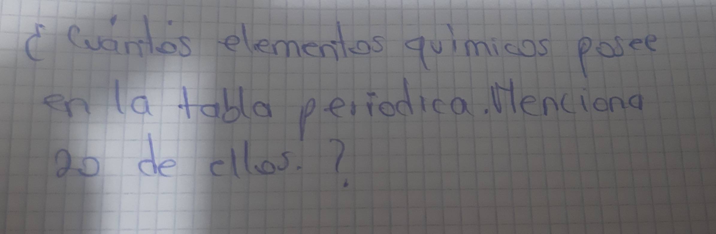 (vinlos elementos quimicas posee 
in (a table periodica. Hencieng 
2o de cllos. ?