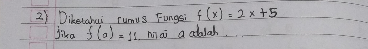 Diketahui rumus Fungsi f(x)=2x+5
Jika f(a)=11 , nilai a coblah