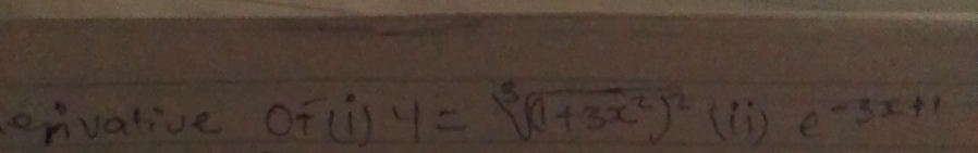 envative Of (l) y=sqrt[3]((1+3x^2)^2)(ii)e^(-3x+1)