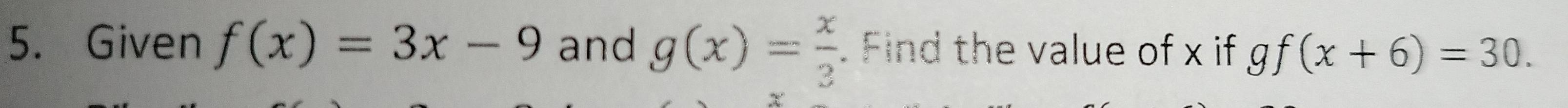 Given f(x)=3x-9 and g(x)= x/3 . Find the value of x if gf(x+6)=30.