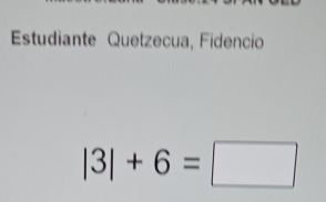 Estudiante Quetzecua, Fidencio
|3|+6=□