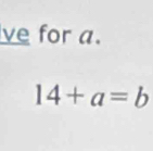 ve for a.
14+a=b