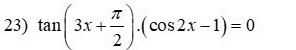 tan (3x+ π /2 ).(cos 2x-1)=0