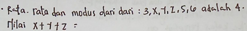 Rata. rata dan modus daridari: 3, x, 1, I, S, Ce adalah 4. 
Hilai x+y+z=