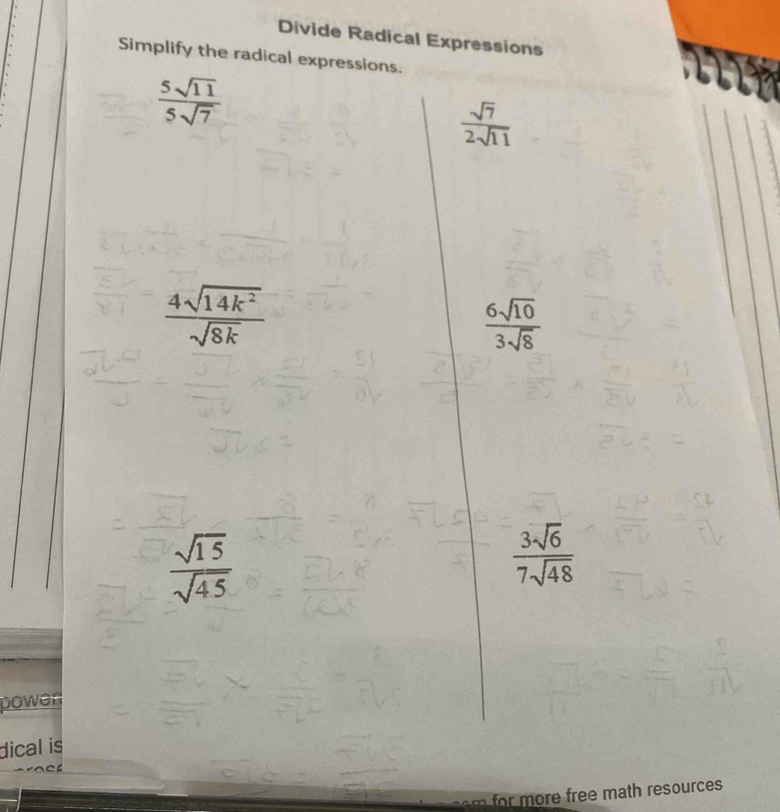 Divide Radical Expressions 
Simplify the radical expressions.
 5sqrt(11)/5sqrt(7) 
 sqrt(7)/2sqrt(11) 
 4sqrt(14k^2)/sqrt(8k) 
 6sqrt(10)/3sqrt(8) 
 sqrt(15)/sqrt(45) 
 3sqrt(6)/7sqrt(48) 
power 
dical is 
th resurce