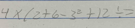 4* (2+6-3^2+12/ =