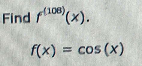 Find f^((108))(x).
f(x)=cos (x)