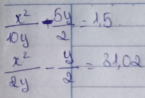  x^2/10y - 5y/2 =1,5.
 x^2/2y - y/2 =31,02