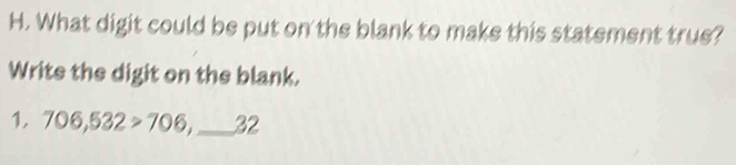 What digit could be put on the blank to make this statement true? 
Write the digit on the blank. 
1, 706,532>706 _32