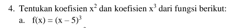 Tentukan koefisien x^2 dan koefisien x^3 dari fungsi berikut: 
a. f(x)=(x-5)^3