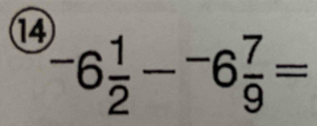 ⑭ -6 1/2 -^-6 7/9 =