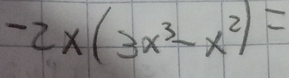 -2x(3x^3-x^2)=