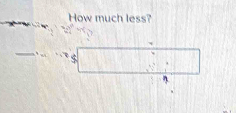 How much less?