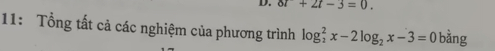 D. ot+2t-3=0. 
11: Tổng tất cả các nghiệm của phương trình log _2^(2x-2log _2)x-3=0 bằng