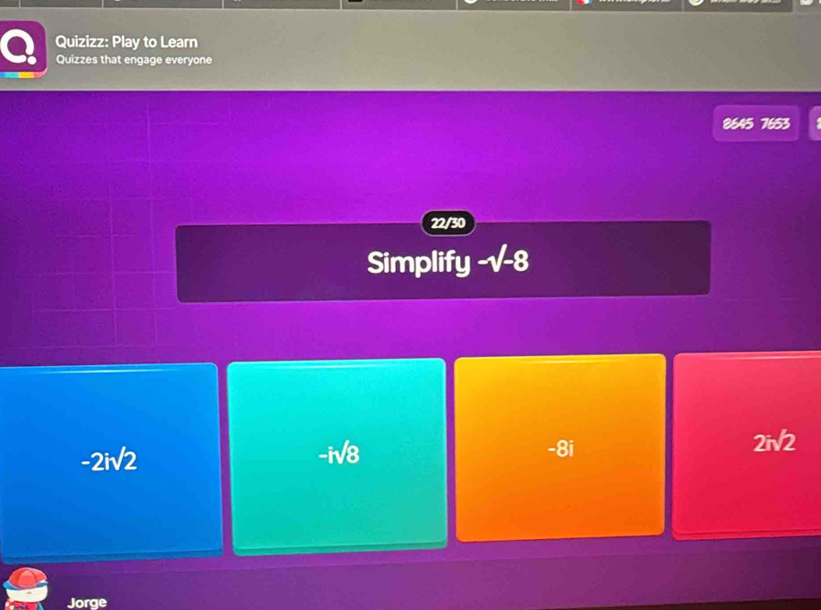 Quizizz: Play to Learn
Quizzes that engage everyone
8645 7653
22/30
Simplify -√-8
-2isqrt(2) -i√8 -8i
2isqrt(2)
Jorge