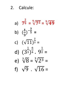 Calcule: 
a) 7^(frac 2)9=sqrt[9](7^2)=sqrt[9](49)
b) ( 1/3 )^- 3/5 =
c) (sqrt(11))^ 2/3 =
d) (3^(frac 1)3)^ 6/4 · 9^(frac 1)2=
e) sqrt[3](8)=sqrt[3](2^3)=
f) sqrt(9)· sqrt(16)=