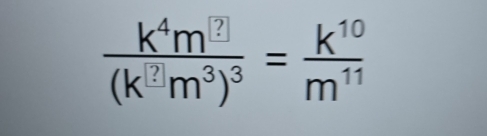 frac k^4m^?(k^?m^3)^3= k^(10)/m^(11) 