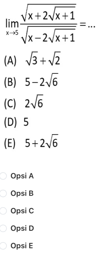 limlimits _xto 5frac sqrt(x+2sqrt x+1)sqrt(x-2sqrt x+1)=...
(A) sqrt(3)+sqrt(2)
(B) 5-2sqrt(6)
(C) 2sqrt(6)
(D) 5
(E) 5+2sqrt(6)
Opsi A
Opsi B
Opsi C
Opsi D
Opsi E