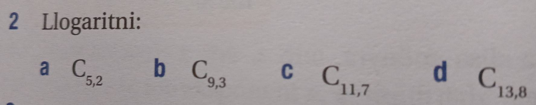 Llogaritni: 
a C_5,2
b C_9,3
C C_11,7
d C_13,8