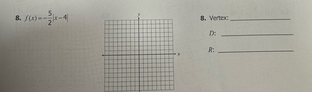 f(x)=- 5/2 |x-4| 8. Vertex:_ 
D:_ 
R:_