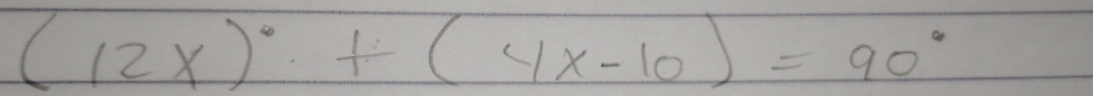 (12x)^circ +(4x-10)=90°