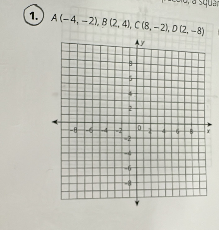 à, à squar 
1. A(-4,-2), B(2,4), C(8,-2), D(2,-8)