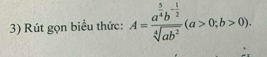 Rút gọn biểu thức: A=frac a^(frac 5)4b^(-frac 1)2sqrt[4](ab^2)(a>0;b>0).