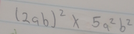 (2ab)^2* 5a^2b^2