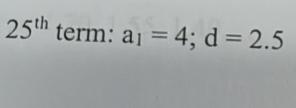 25^(th) term: a_1=4; d=2.5