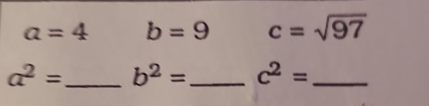 a=4
b=9
c=sqrt(97)
_ a^2=
b^2= _ 
_ c^2=