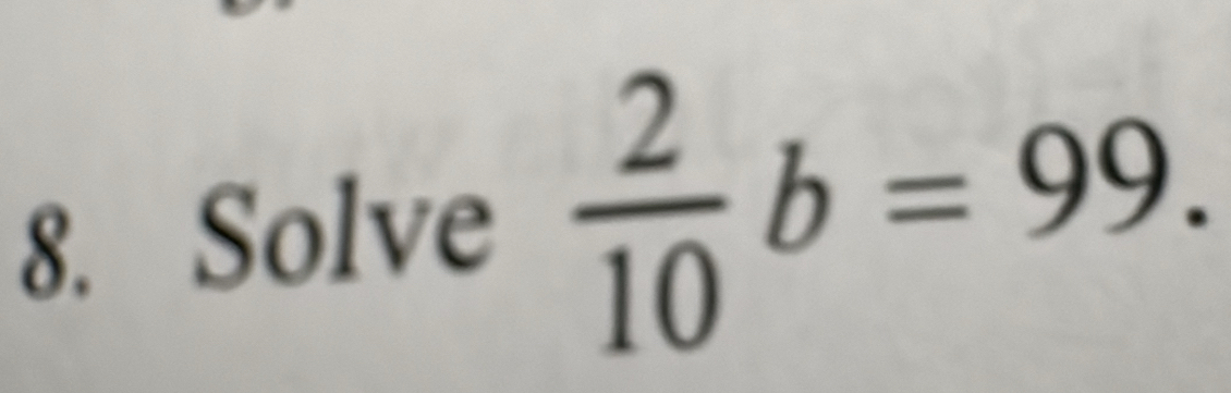 Solve  2/10 b=99.