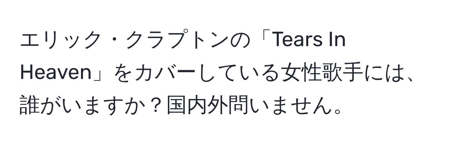 エリック・クラプトンの「Tears In Heaven」をカバーしている女性歌手には、誰がいますか？国内外問いません。