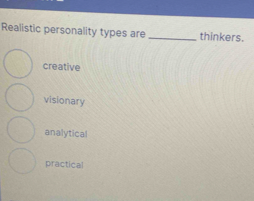 Realistic personality types are _thinkers.
creative
visionary
analytical
practical