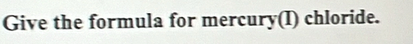 Give the formula for mercury(I) chloride.