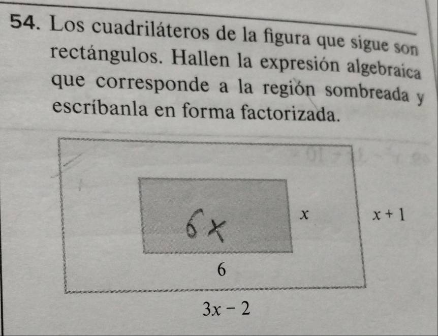 Los cuadriláteros de la figura que sigue son
rectángulos. Hallen la expresión algebraíca
que corresponde a la región sombreada y
escríbanla en forma factorizada.