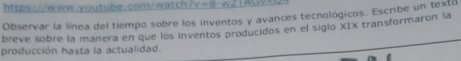 2v=8· w2 
Observar la línea del tiempo sobre los inventos y avances tecnológicos. Escribe un texto 
breve sobre la manera en que los inventos producidos en el siglo XIX transformaron la 
producción hasta la actualidad.