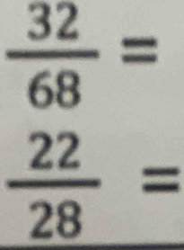 frac  32/68 = 22/28 =