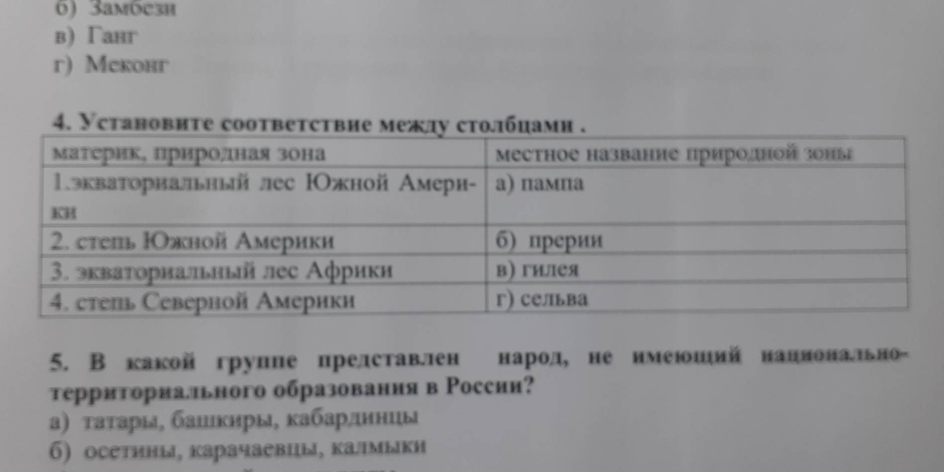 6) 3амосзи
в) Ганг
г) Меконг
4. Установите соответствие межлу сто.лбцами .
5. В какойгруппе прелставллен нарол, не имеюошийнанноналньно-
территориального образования в России?
а) τаτары, баиκнры, κабарηнниы
6) осетины, карачаевцы, калмыкн