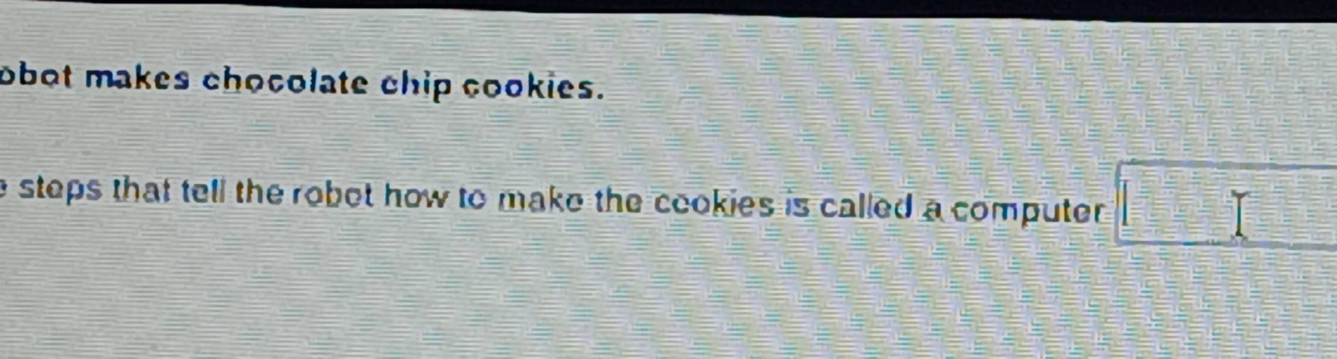 Solved: obot makes chocolate chip cookies. e steps that tell the robet ...