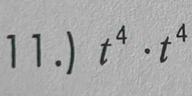 11.) t^4· t^4