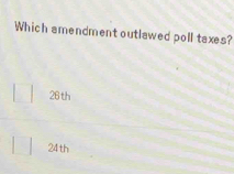 Which amendment outlawed poll taxes?
26 th
24th