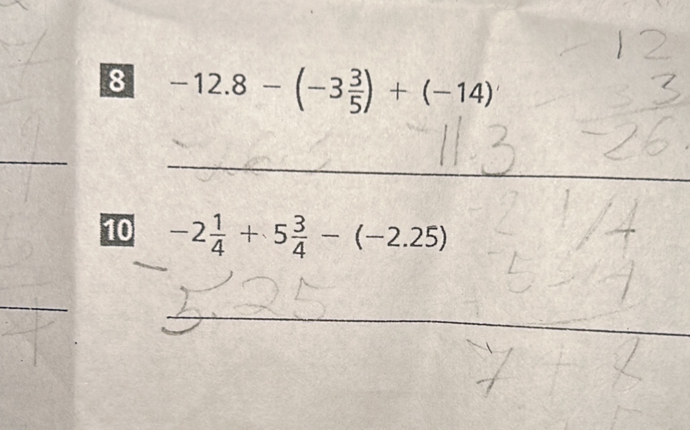 8 -12.8-(-3 3/5 )+(-14)
10 -2 1/4 +5 3/4 -(-2.25)