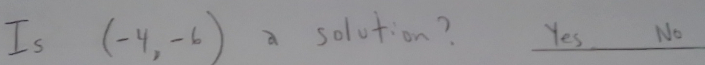 Is
(-4,-6) a solution? _Yes_ No