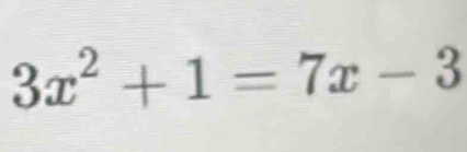 3x^2+1=7x-3