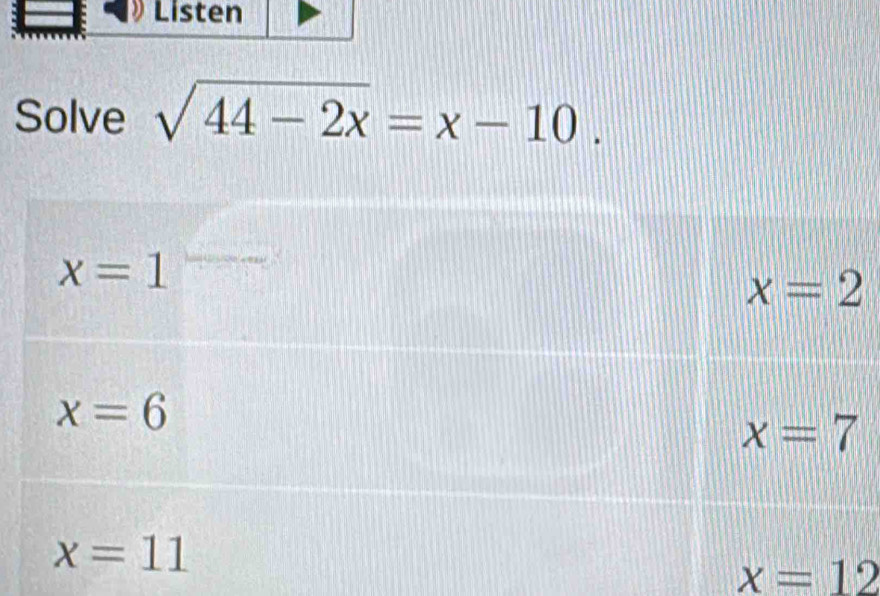 Listen
Solve sqrt(44-2x)=x-10.
x=12